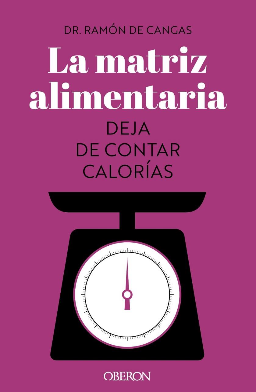 LA MATRIZ ALIMENTARIA. DEJA DE CONTAR CALORÍAS | 9788441547414 | DE CANGAS MORÁN, RAMÓN | Galatea Llibres | Librería online de Reus, Tarragona | Comprar libros en catalán y castellano online