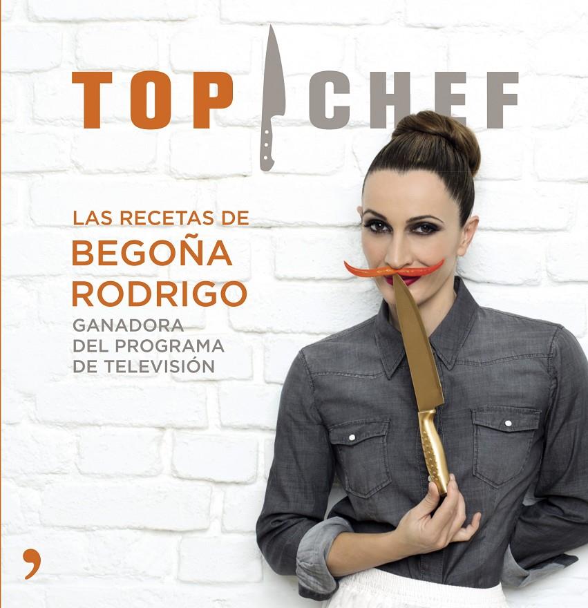 TOP CHEF. LAS RECETAS DE BEGOÑA RODRIGO | 9788499983707 | RODRIGO, BEGOÑA | Galatea Llibres | Librería online de Reus, Tarragona | Comprar libros en catalán y castellano online