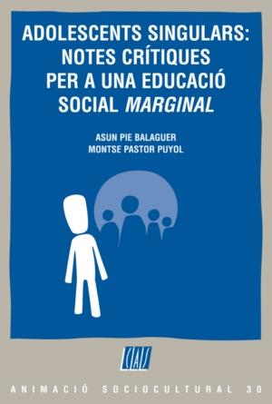 ADOLESCENTS SINGULARS: NOTES CRÍTIQUES PER A UNA EDUCACIÓ SOCIAL MARGINAL | 9788498461800 | PIE, ASUN : PASTOR, MONTSE | Galatea Llibres | Librería online de Reus, Tarragona | Comprar libros en catalán y castellano online