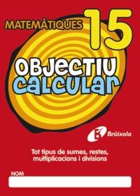 OBJECTIU CALCULAR 15 TOT TIPUS DE SUMES, RESTES, MULTIPLICACIONS I DIVISIONS | 9788499060590 | Galatea Llibres | Librería online de Reus, Tarragona | Comprar libros en catalán y castellano online
