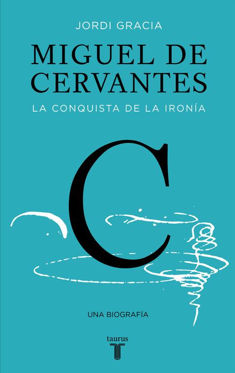 MIGUEL DE CERVANTES. LA CONQUISTA DE LA IRONÍA | 9788430617647 | GRACIA, JORDI | Galatea Llibres | Librería online de Reus, Tarragona | Comprar libros en catalán y castellano online