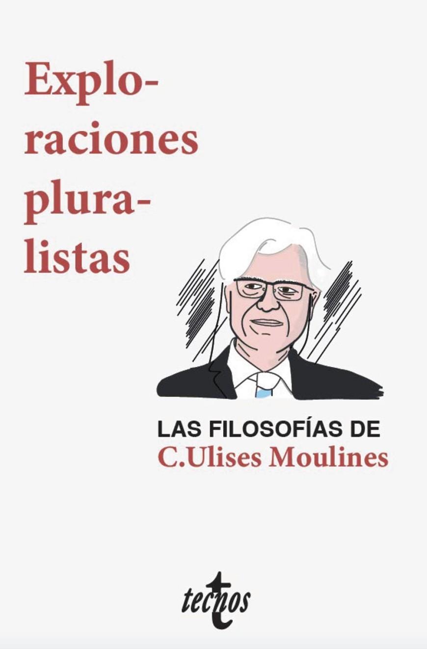EXPLORACIONES PLURALISTAS: LAS FILOSOFÍAS DE C. ULISES MOULINES | 9788430977932 | DÍEZ, JOSÉ/VELASCO GÓMEZ, AMBROSIO/OLIVÉ, LEÓN/PÉREZ RANSANZ, ANA ROSA/ECHEVERRIA, JAVIER/SNEED, JOS | Galatea Llibres | Librería online de Reus, Tarragona | Comprar libros en catalán y castellano online