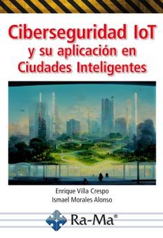 CIBERSEGURIDAD IOT Y SU APLICACIÓN EN CIUDADES INTELIGENTES | 9788419444738 | VILLA CRESPO, ENRIQUE/MORALES ALONSO, ISMAEL | Galatea Llibres | Librería online de Reus, Tarragona | Comprar libros en catalán y castellano online