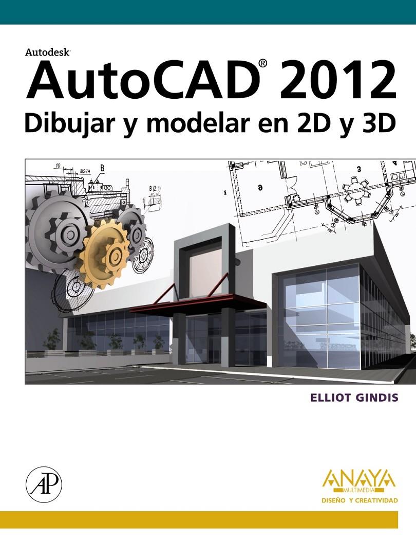 AUTOCAD 2012. DIBUJAR Y MODELAR EN 2D Y 3D | 9788441530652 | GINDIS, ELLIOT | Galatea Llibres | Llibreria online de Reus, Tarragona | Comprar llibres en català i castellà online