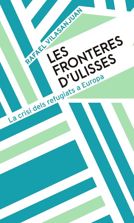 LES FRONTERES D'ULISSES. LA CRISI DELS REFUGIATS A EUROPA | 9788491910480 | VILASANJUAN, RAFAEL | Galatea Llibres | Librería online de Reus, Tarragona | Comprar libros en catalán y castellano online