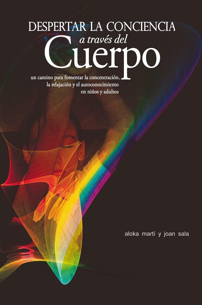 DESPERTAR LA CONCIENCIA A TRAVÉS DEL CUERPO | 9788497434577 | MARTÍ GICH, ALOKA/SALA CERVÓS, JOAN | Galatea Llibres | Llibreria online de Reus, Tarragona | Comprar llibres en català i castellà online