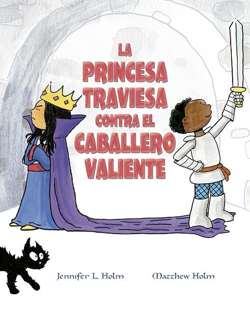 LA PRINCESA TRAVIESA CONTRA EL CABALLERO VALIENTE | 9788491453376 | HOLM, JENNIFER L./HOLM, MATTHEW L. | Galatea Llibres | Librería online de Reus, Tarragona | Comprar libros en catalán y castellano online