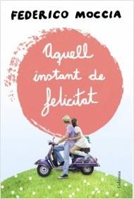 AQUELL INSTANT DE FELICITAT | 9788466415477 | MOCCIA, FEDERICO | Galatea Llibres | Llibreria online de Reus, Tarragona | Comprar llibres en català i castellà online