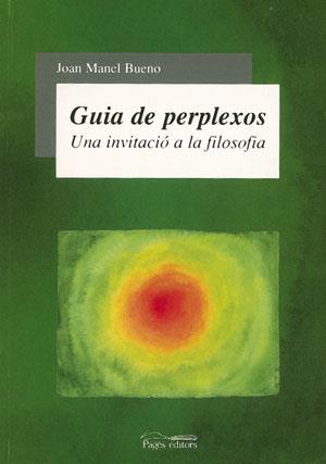 GUIA DE PERPLEXOS. UNA INVITACIO A LA FILOSOFIA | 9788497790642 | BUENO, JOAN MANEL | Galatea Llibres | Llibreria online de Reus, Tarragona | Comprar llibres en català i castellà online