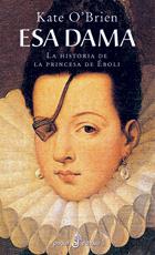 ESA DAMA. LA HISTORIA DE LA PRINCESA DE EBOLI | 9788435016346 | O`BRIEN, KATE | Galatea Llibres | Librería online de Reus, Tarragona | Comprar libros en catalán y castellano online