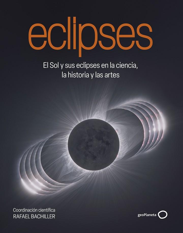 ECLIPSES EL SOL Y SUS ECLIPSES EN LA CIENCIA, LA HISTORIA Y LAS ARTES | 9788408320548 | BACHILLER, RAFAEL | Galatea Llibres | Librería online de Reus, Tarragona | Comprar libros en catalán y castellano online