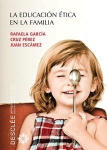 EDUCACIÓN ÉTICA EN LA FAMILIA, LA | 9788433022974 | GARCÍA, RAFAELA - CRUZ PÉREZ - JUAN ESCÁMEZ | Galatea Llibres | Librería online de Reus, Tarragona | Comprar libros en catalán y castellano online