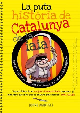 LA PUTA HISTÒRIA DE CATALUNYA DE LA IAIA | 9788494261749 | MARTELL CAMPRUBÍ, JOFRE/VERGÉS PONS, OLIVER | Galatea Llibres | Librería online de Reus, Tarragona | Comprar libros en catalán y castellano online