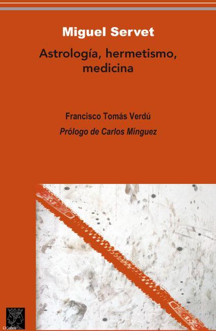 MIGUEL SERVET ASTROLOGIA, HERMETISMO, MEDICINA | 9788496501515 | TOMAS VERDU, FRANCISCO | Galatea Llibres | Librería online de Reus, Tarragona | Comprar libros en catalán y castellano online