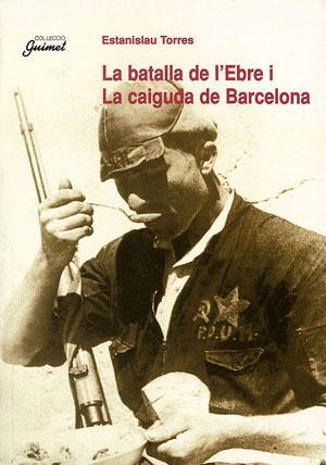 BATALLA DE L'EBRE I LA CAIGUDA DE BARCELONA, LA | 9788479355463 | TORRES, ESTANISLAU | Galatea Llibres | Librería online de Reus, Tarragona | Comprar libros en catalán y castellano online