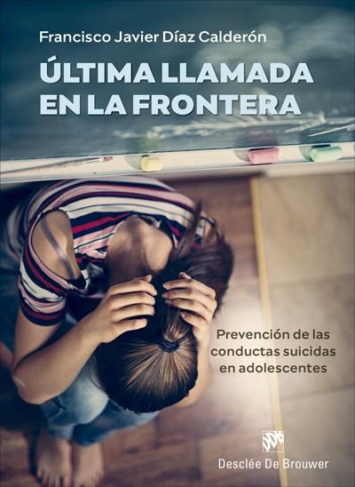 ÚLTIMA LLAMADA EN LA FRONTERA. PREVENCIÓN DE LAS CONDUCTAS SUICIDAS EN ADOLESCEN | 9788433031563 | DÍAZ CALDERÓN, FRANCISCO JAVIER | Galatea Llibres | Librería online de Reus, Tarragona | Comprar libros en catalán y castellano online