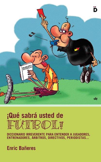 QUE SABRA USTED DE FUTBOL! : DICCIONARIO IRREVERENTE PARA E | 9788493399719 | BAÑERES DE VICENTE, ENRIC | Galatea Llibres | Librería online de Reus, Tarragona | Comprar libros en catalán y castellano online