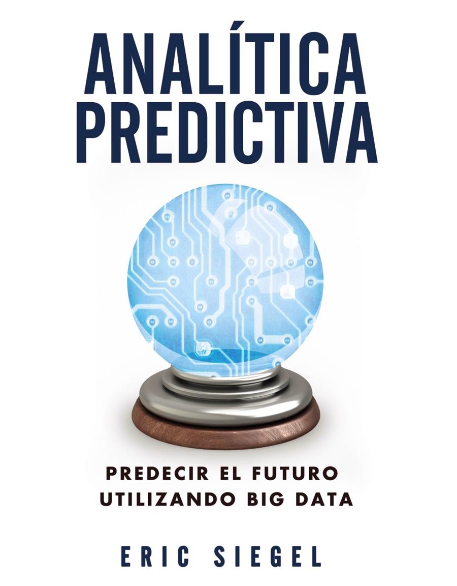 ANALÍTICA PREDICTIVA. PREDECIR EL FUTURO UTILIZANDO BIG DATA | 9788441534421 | SIEGEL, ERIC | Galatea Llibres | Librería online de Reus, Tarragona | Comprar libros en catalán y castellano online