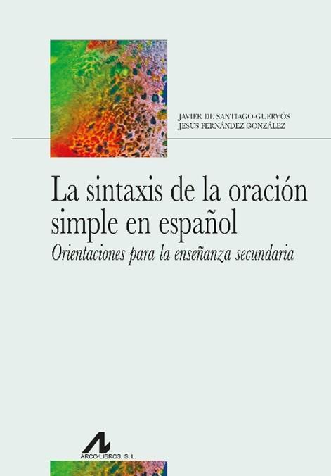 LA SINTAXIS DE LA ORACIÓN SIMPLE EN ESPAÑOL. ORIENTACIONES PARA LA ENSEÑANZA SEC | 9788471339621 | DE SANTIAGO GUERVÓS, JAVIER/FERNÁNDEZ GONZÁLEZ, JESÚS | Galatea Llibres | Llibreria online de Reus, Tarragona | Comprar llibres en català i castellà online