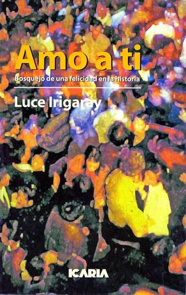 AMO A TI : BOSQUEJO DE UNA FELICIDAD EN LA HISTORIA | 9788474262339 | IRIGARAY, LUCE | Galatea Llibres | Librería online de Reus, Tarragona | Comprar libros en catalán y castellano online