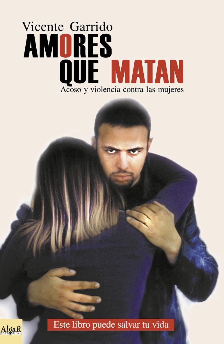 AMORES QUE MATAN. ACOSO Y VIOLENCIA CONTRA LAS MUJERES | 9788493138271 | GARRIDO, VICENTE | Galatea Llibres | Librería online de Reus, Tarragona | Comprar libros en catalán y castellano online