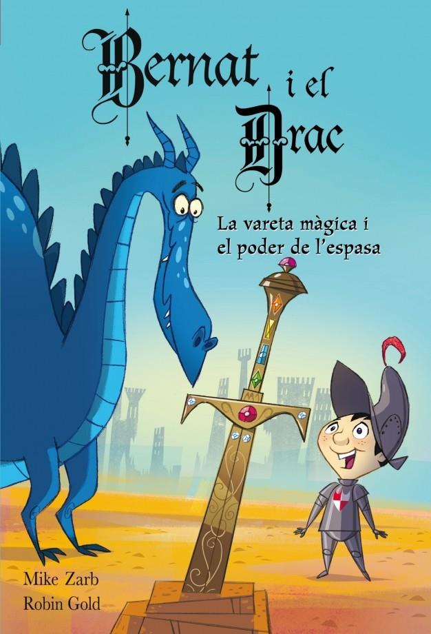 BERNAT I EL DRAC. LA VARETA MÀGICA I EL PODER DE L'ESPASA | 9788448830878 | ZARB,MIKE/GOLD,ROBIN | Galatea Llibres | Librería online de Reus, Tarragona | Comprar libros en catalán y castellano online