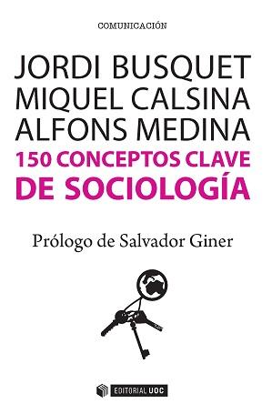 150 CONCEPTOS CLAVE DE SOCIOLOGA | 9788490647073 | BUSQUET DURAN, JORDI/CALSINA BUSCÀ, MIQUEL/MEDINA CAMBRÓN, ALFONS | Galatea Llibres | Librería online de Reus, Tarragona | Comprar libros en catalán y castellano online