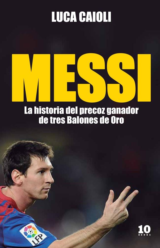 MESSI, LA HISTORIA DEL PRECOZ GANADOR DE TRES BALONES DE ORO | 9788415193104 | CAIOLI, LUCA | Galatea Llibres | Librería online de Reus, Tarragona | Comprar libros en catalán y castellano online