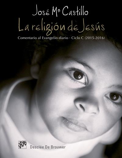 LA RELIGIÓN DE JESÚS. COMENTARIO AL EVANGELIO DIARIO. CICLO C (2015-2016) | 9788433027924 | CASTILLO SÁNCHEZ, JOSÉ MARÍA | Galatea Llibres | Llibreria online de Reus, Tarragona | Comprar llibres en català i castellà online