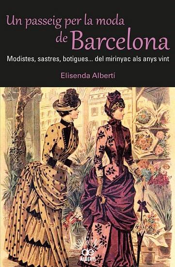 UN PASSEIG PER LA MODA DE BARCELONA. MODISTES, SASTRES, BOTIGUES? DEL MIRINYAC A | 9788472460980 | ALBERTÍ, ELISENDA | Galatea Llibres | Llibreria online de Reus, Tarragona | Comprar llibres en català i castellà online