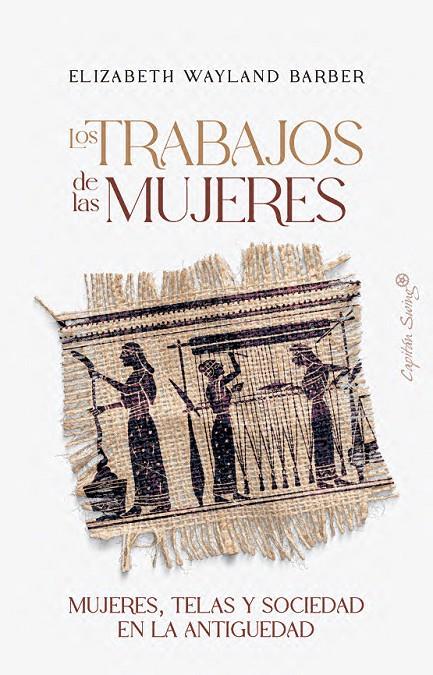 LOS TRABAJOS DE LAS MUJERES MUJERES, TELAS Y SOCIEDAD EN LA ANTIGÜEDAD | 9791399105797 | WAYLAND BARBER, ELIZABETH | Galatea Llibres | Llibreria online de Reus, Tarragona | Comprar llibres en català i castellà online
