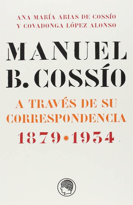 MANUEL B. COSSÍO A TRAVÉS DE SU CORRESPONDENCIA | 9788493998851 | COSSÍO, MANUEL B. | Galatea Llibres | Librería online de Reus, Tarragona | Comprar libros en catalán y castellano online