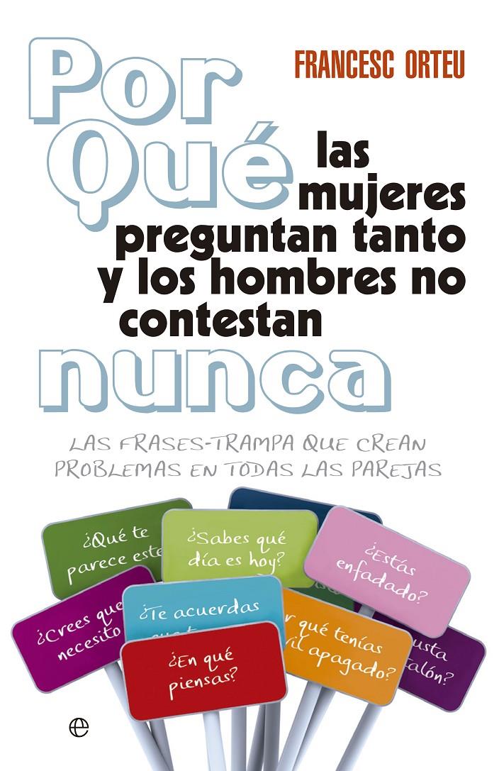 POR QUÉ LAS MUJERES PREGUNTAN TANTO Y LOS HOMBRES NO CONTESTAN NUNCA? | 9788499706368 | ORTEU GUIU, FRANCESC | Galatea Llibres | Llibreria online de Reus, Tarragona | Comprar llibres en català i castellà online