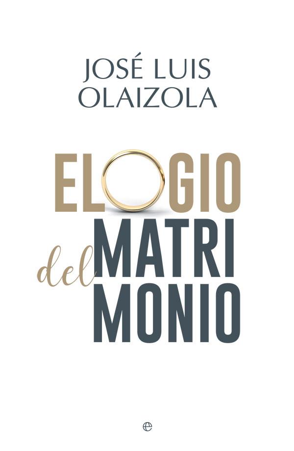 ELOGIO DEL MATRIMONIO | 9788491642787 | OLAIZOLA, JOSé LUIS | Galatea Llibres | Llibreria online de Reus, Tarragona | Comprar llibres en català i castellà online