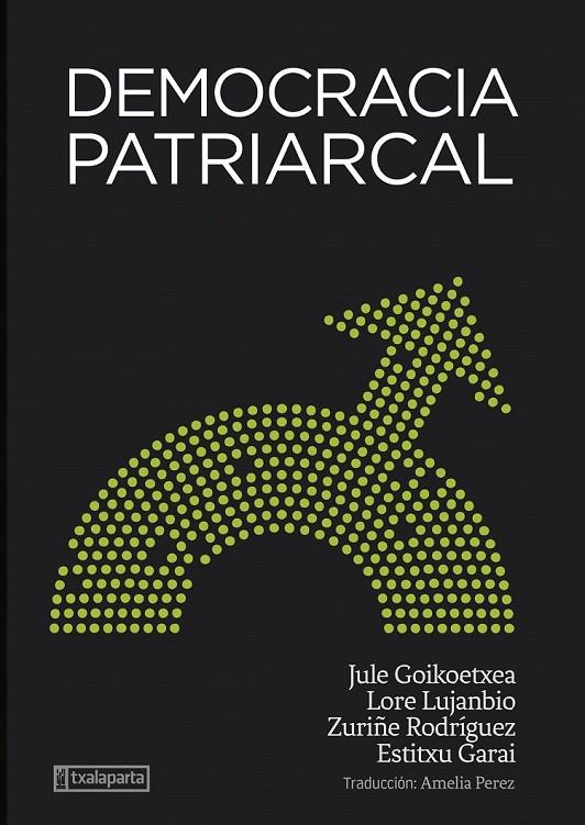DEMOCRACIA PATRIARCAL | 9788418252969 | GOIKOETXEA MENTXAKA, JULE/RODRIGUEZ LARA, ZURIÑE/LUJANBIO ETXEBERRIA, LORE/GARAI ARTETXE, ESTITXU | Galatea Llibres | Llibreria online de Reus, Tarragona | Comprar llibres en català i castellà online
