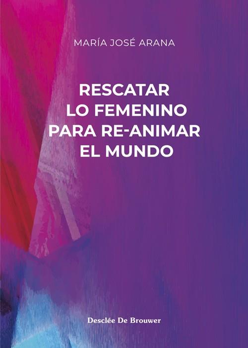 RESCATAR LO FEMENINO PARA RE-ANIMAR EL MUNDO | 9788433031853 | ARANA, MARÍA JOSÉ | Galatea Llibres | Llibreria online de Reus, Tarragona | Comprar llibres en català i castellà online