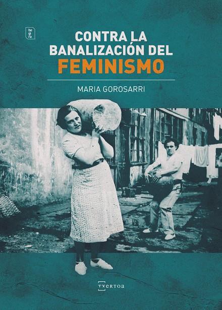 CONTRA LA BANALIZACIÓN DEL FEMINISMO | 9788471486721 | GOROSARRI GONZÁLEZ, MARIA | Galatea Llibres | Llibreria online de Reus, Tarragona | Comprar llibres en català i castellà online