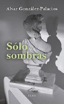 SOLO SOMBRAS | 9788412467239 | GONZÁLEZ-PALACIOS, ALVAR | Galatea Llibres | Llibreria online de Reus, Tarragona | Comprar llibres en català i castellà online