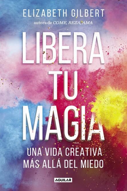 LIBERA TU MAGIA | 9788403518131 | GILBERT, ELIZABETH | Galatea Llibres | Llibreria online de Reus, Tarragona | Comprar llibres en català i castellà online