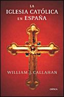 IGLESIA CATOLICA EN ESPAÑA, LA | 9788484328865 | CALLAHAN, WILLIAM | Galatea Llibres | Llibreria online de Reus, Tarragona | Comprar llibres en català i castellà online