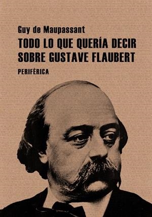 TODO LO QUE QUERIA DECIR SOBRE GUSTAVE FLAUBERT | 9788493692629 | MAUPASSANT, GUY DE | Galatea Llibres | Librería online de Reus, Tarragona | Comprar libros en catalán y castellano online