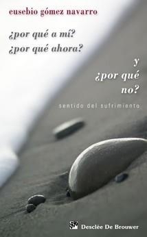 POR QUÉ A MÍ? ¿POR QUÉ AHORA? Y ¿POR QUÉ NO?. SENTIDO DEL SUFRIMIENTO | 9788433023162 | GÓMEZ NAVARRO, EUSEBIO | Galatea Llibres | Llibreria online de Reus, Tarragona | Comprar llibres en català i castellà online