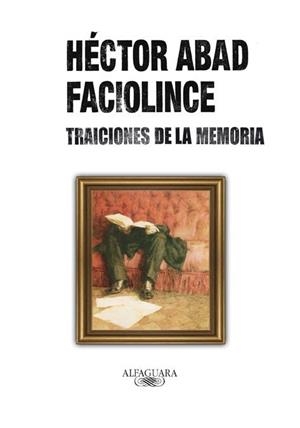 TRAICIONES DE LA MEMORIA | 9788420405742 | ABAD FACIOLINCE, HECTOR | Galatea Llibres | Llibreria online de Reus, Tarragona | Comprar llibres en català i castellà online