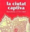 CIUTAT CAPTIVA, LA -BARCELONA 1714-1860- | 9788472460867 | BROTONS I SEGARRA, RÒMUL | Galatea Llibres | Llibreria online de Reus, Tarragona | Comprar llibres en català i castellà online