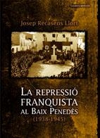 REPRESSIO FRANQUISTA AL BAIX PENEDES | 9788497913171 | RECASENS LLORT, JOSEP` | Galatea Llibres | Llibreria online de Reus, Tarragona | Comprar llibres en català i castellà online