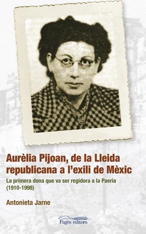 AURELIA PIJOAN, DE LA LLEIDA REPUBLICANA A L'EXILI MEXICA | 9788497796781 | JARNE, ANTONIETA | Galatea Llibres | Librería online de Reus, Tarragona | Comprar libros en catalán y castellano online