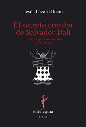 SECRETO CREADOR DE SALVADOR DALÍ, EL (EL MÉTODO PARANOICO-CRÍTICO 1927-1937) | 9788493825645 | LÁZARO, JESUS | Galatea Llibres | Librería online de Reus, Tarragona | Comprar libros en catalán y castellano online