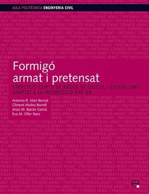 FORMIGO ARMAT I PRETENSAT. ADAPTAT A L'EHE 08 | 9788498803907 | MAR¡ BERNAT, ANTONIO R./MOLINS BORRELL, CLIMENT/BAIR N GARC¡A, JESUS MIGUEL/OLLER IVARS, EVA | Galatea Llibres | Librería online de Reus, Tarragona | Comprar libros en catalán y castellano online
