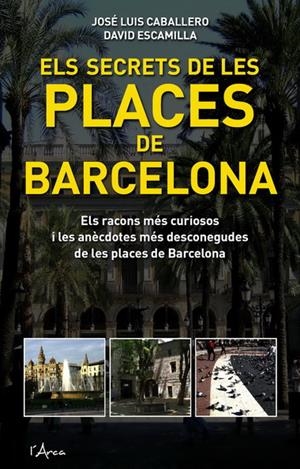SECRETS DE LES PLACES DE BARCELONA, ELS | 9788493601485 | CABALLERO, JOSE LUIS | Galatea Llibres | Llibreria online de Reus, Tarragona | Comprar llibres en català i castellà online