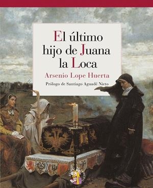 ÚLTIMO HIJO DE JUANA LA LOCA | 9788493692940 | LOPE HUERTA, ARSENIO | Galatea Llibres | Librería online de Reus, Tarragona | Comprar libros en catalán y castellano online
